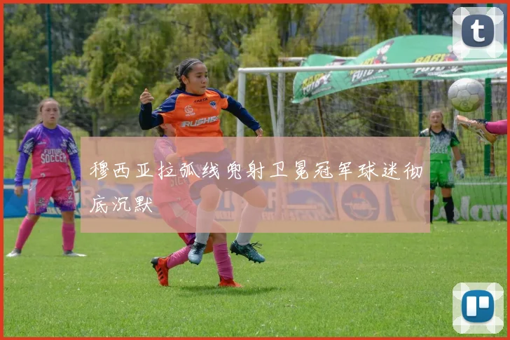 穆西亚拉弧线兜射卫冕冠军球迷彻底沉默