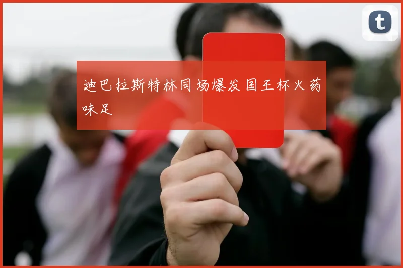 迪巴拉斯特林同场爆发国王杯火药味足