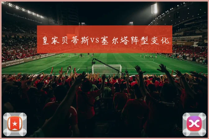皇家贝蒂斯vs塞尔塔阵型变化